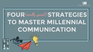 HOW TO EFFECTIVELY
WITH THIS GENERATION
Mastering Millennials:
COMMUNICATE
 