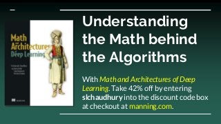 Understanding
the Math behind
the Algorithms
With Math and Architectures of Deep
Learning. Take 42% off by entering
slchaudhury into the discount code box
at checkout at manning.com.
 