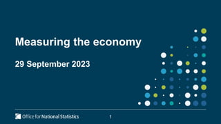 Measuring the economy
29 September 2023
1
 