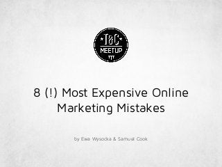 8 (!) Most Expensive Online
Marketing Mistakes
by Ewa Wysocka & Samuel Cook
 