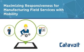 Maximizing Responsiveness for
Manufacturing Field Services with
Mobility
 