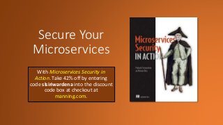 Secure Your
Microservices
With Microservices Security in
Action. Take 42% off by entering
code slsiriwardena into the discount
code box at checkout at
manning.com.
 