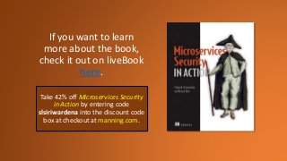 If you want to learn
more about the book,
check it out on liveBook
here.
Take 42% off Microservices Security
in Action by entering code
slsiriwardena into the discount code
box at checkout at manning.com.
 
