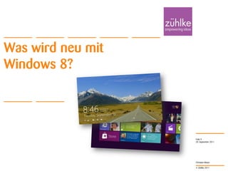 Was wird neu mit
Windows 8?




                   Folie 9
                   20. September 2011




                   Christian Moser

                   © Zühlke 2011
 