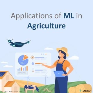 Applications of ML in
Agriculture
© 2021 47Billion Inc.
 