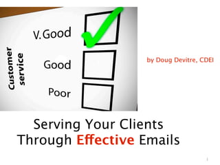 by Doug Devitre, CDEI




  Serving Your Clients
Through Effective Emails
                                     1
 