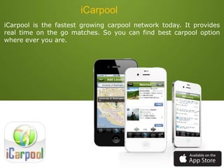 iCarpool is the fastest growing carpool network today. It provides
real time on the go matches. So you can find best carpool option
where ever you are.
iCarpool
 