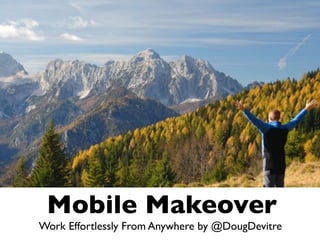Mobile Makeover
Work Effortlessly From Anywhere by @DougDevitre
 