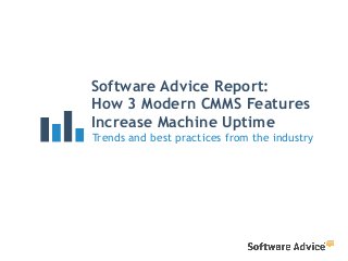 Software Advice Report:  
How 3 Modern CMMS Features
Increase Machine Uptime
Trends and best practices from the industry
 
