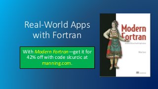 Real-World Apps
with Fortran
With Modern Fortran—get it for
42% off with code slcurcic at
manning.com.
 
