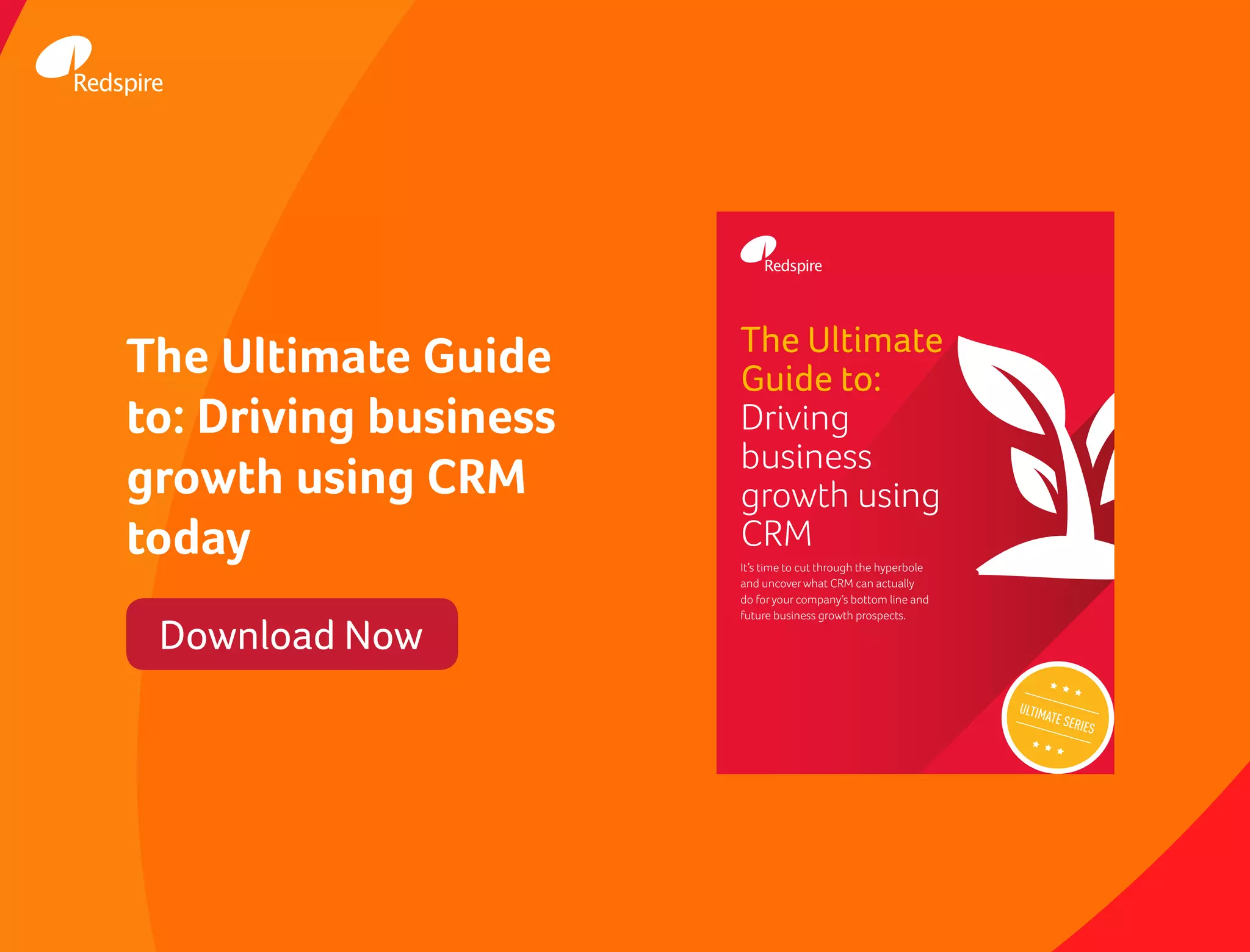 The Ultimate
Guide to:
Driving
business
growth using
CRM
It’s time to cut through the hyperbole
and uncoverwhat CRM can actually
do foryour company’s bottom line and
future business growth prospects.
ULTIMATE SERIES
The Ultimate Guide
to: Driving business
growth using CRM
today
Download Now
 