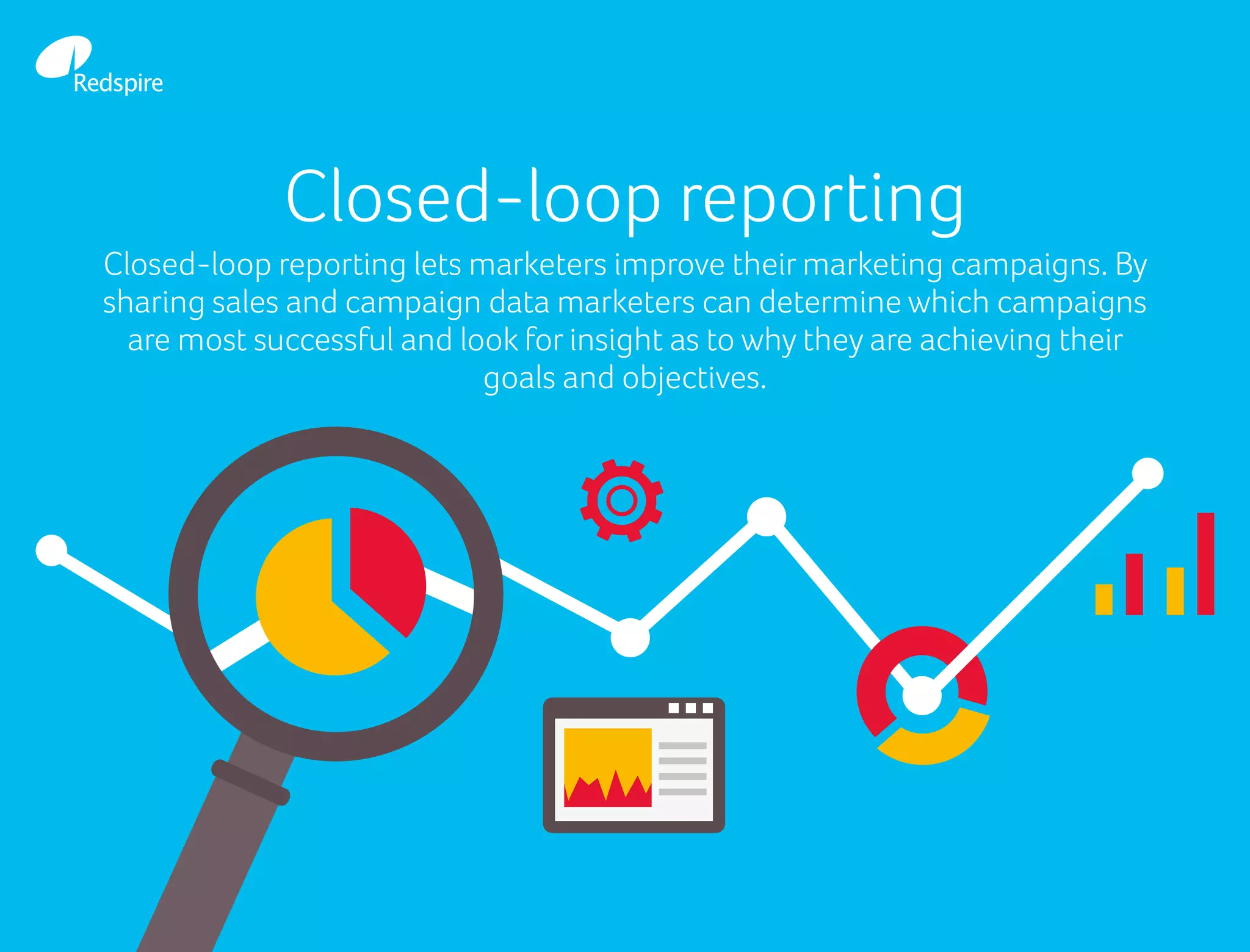 Closed-loop reporting
Closed-loop reporting lets marketers improve their marketing campaigns. By
sharing sales and campaign data marketers can determine which campaigns
are most successful and look for insight as to why they are achieving their
goals and objectives.
 