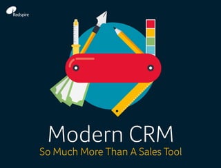 Modern CRM
So Much More Than A Sales Tool
 