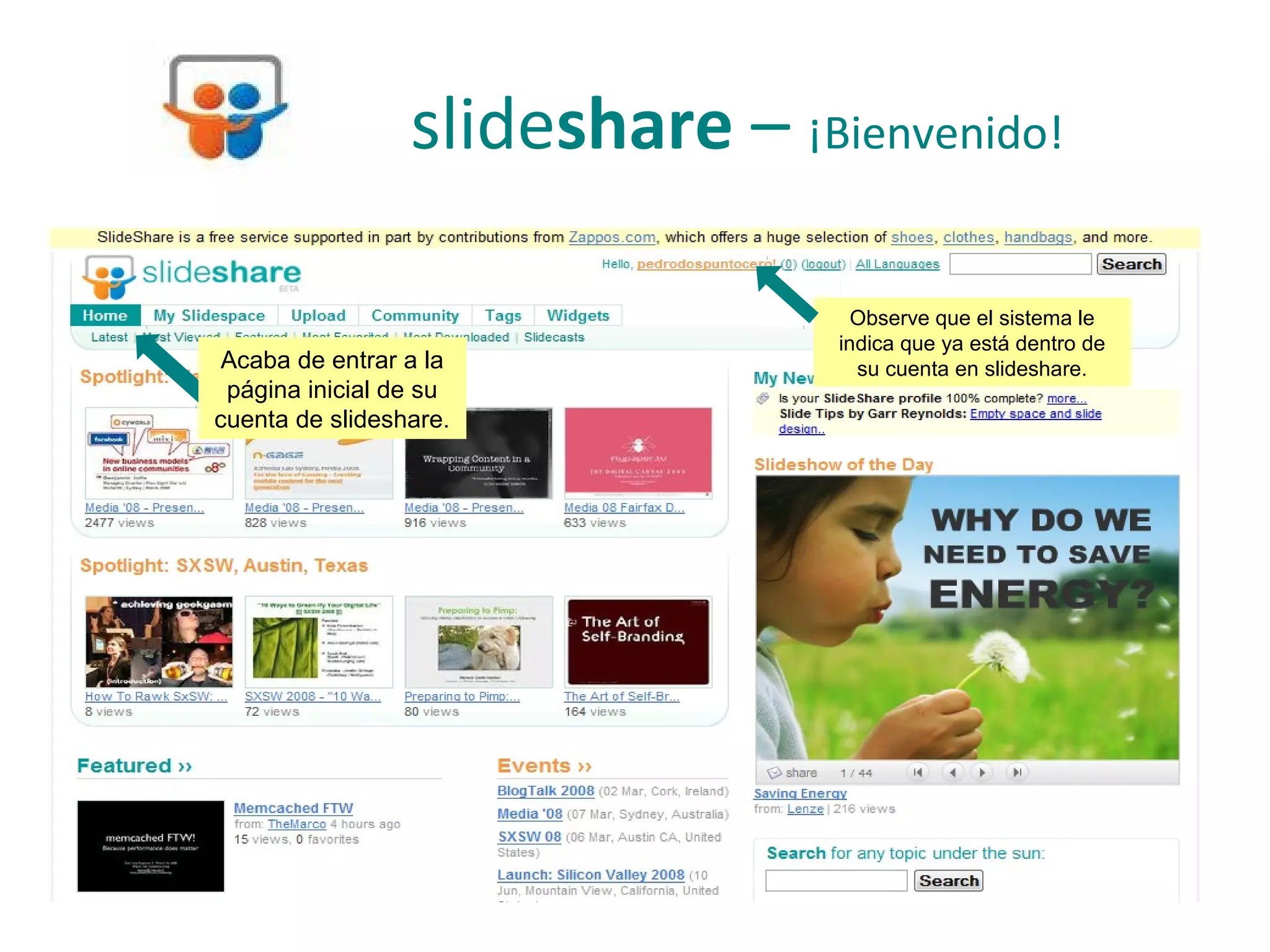 slideshare – ¡Bienvenido!

                                   Observe que el sistema le
                                 indica que ya está dentro de
 Acaba de entrar a la              su cuenta en slideshare.
 página inicial de su
cuenta de slideshare.
 
