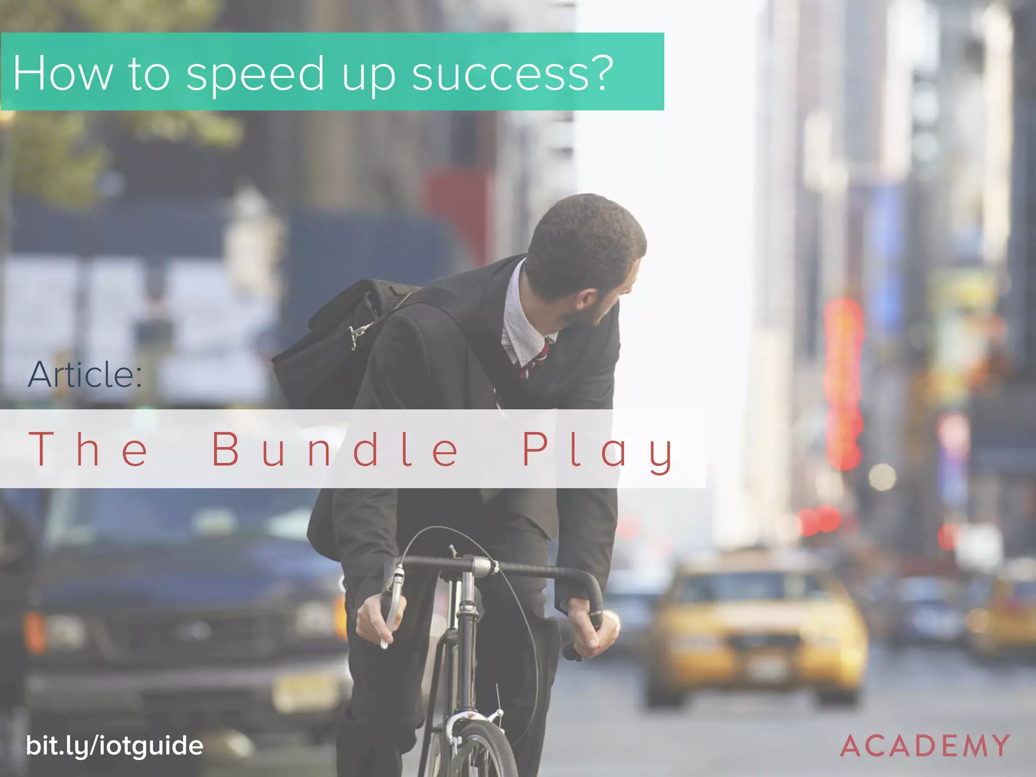 How to speed up success? 
Article: 
T h e B u n d l e P l a y 
bit.ly/iotguide 
 