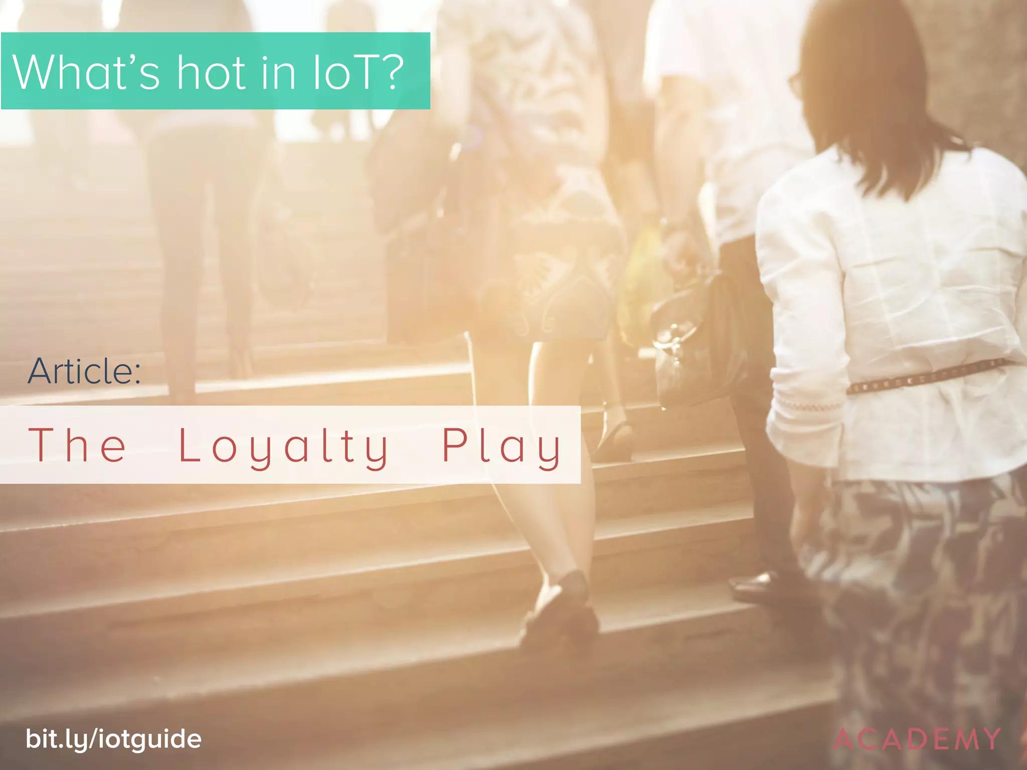 What’s hot in IoT? 
Article: 
The L o y a l t y P l a y 
bit.ly/iotguide 
 