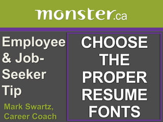 Employee & Job-Seeker Tip  CHOOSE THE PROPER RESUME FONTS  Mark Swartz,   Career Coach 