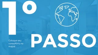1ºColoque seu
consultório no
mapa! PASSO
 