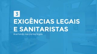 EXIGÊNCIAS LEGAIS
E SANITARISTAS
Acertando nas partes legais
 