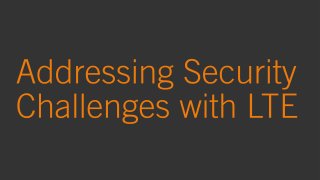 Addressing Security Challenges with LTE