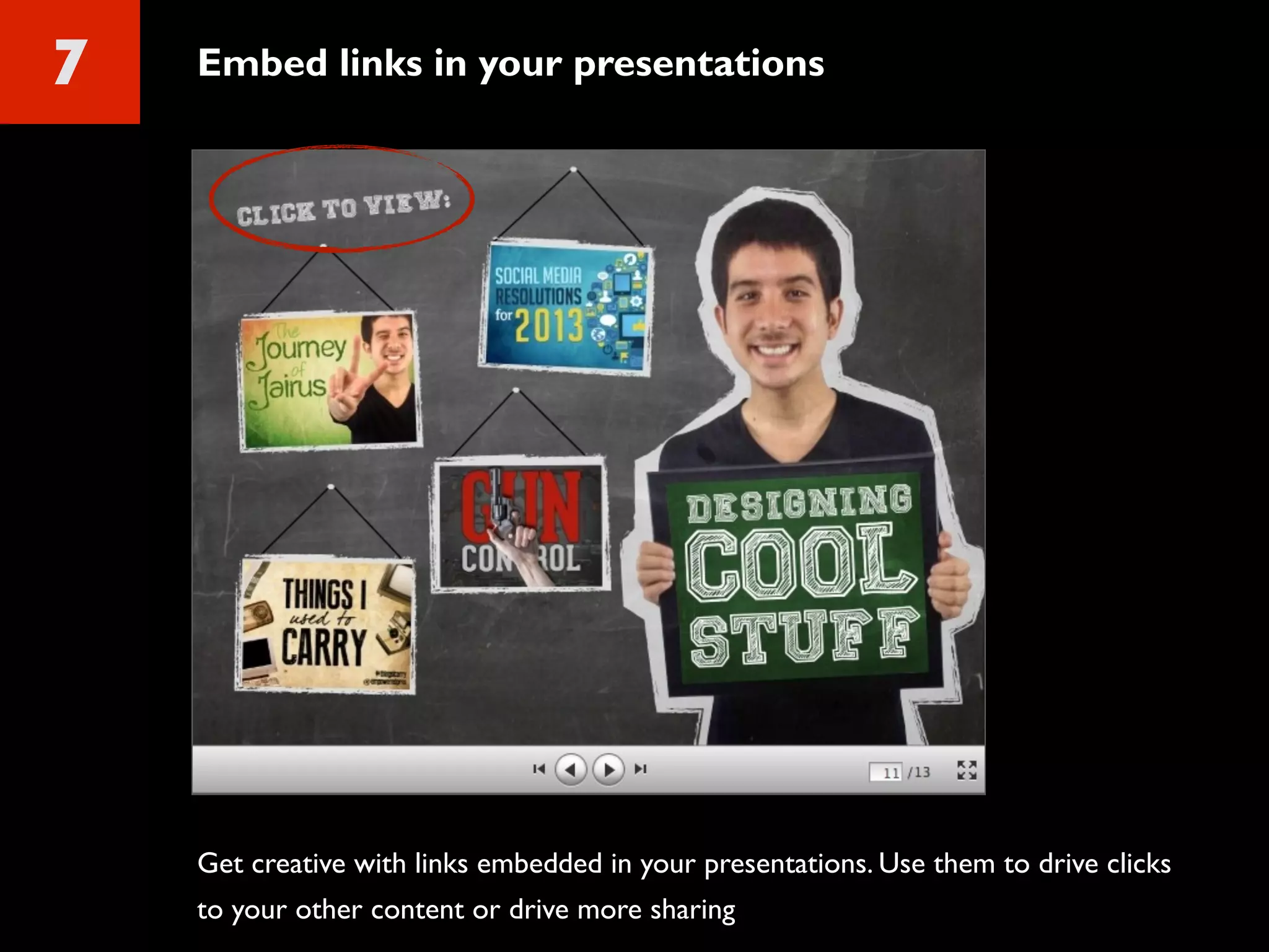 7 Embed links in your presentations
Get creative with links embedded in your presentations. Use them to drive clicks
to your other content or drive more sharing
 