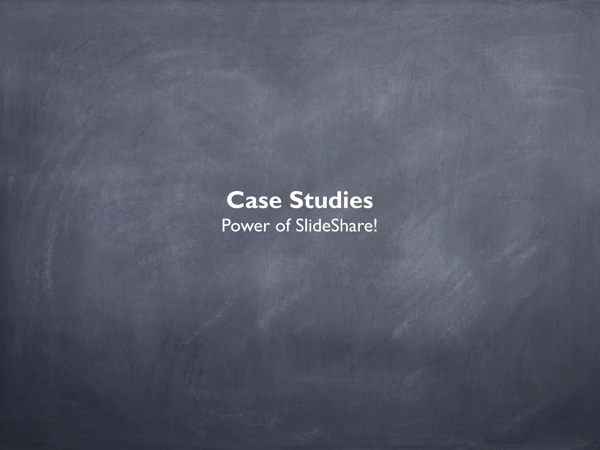 Case Studies
Power of SlideShare!
 