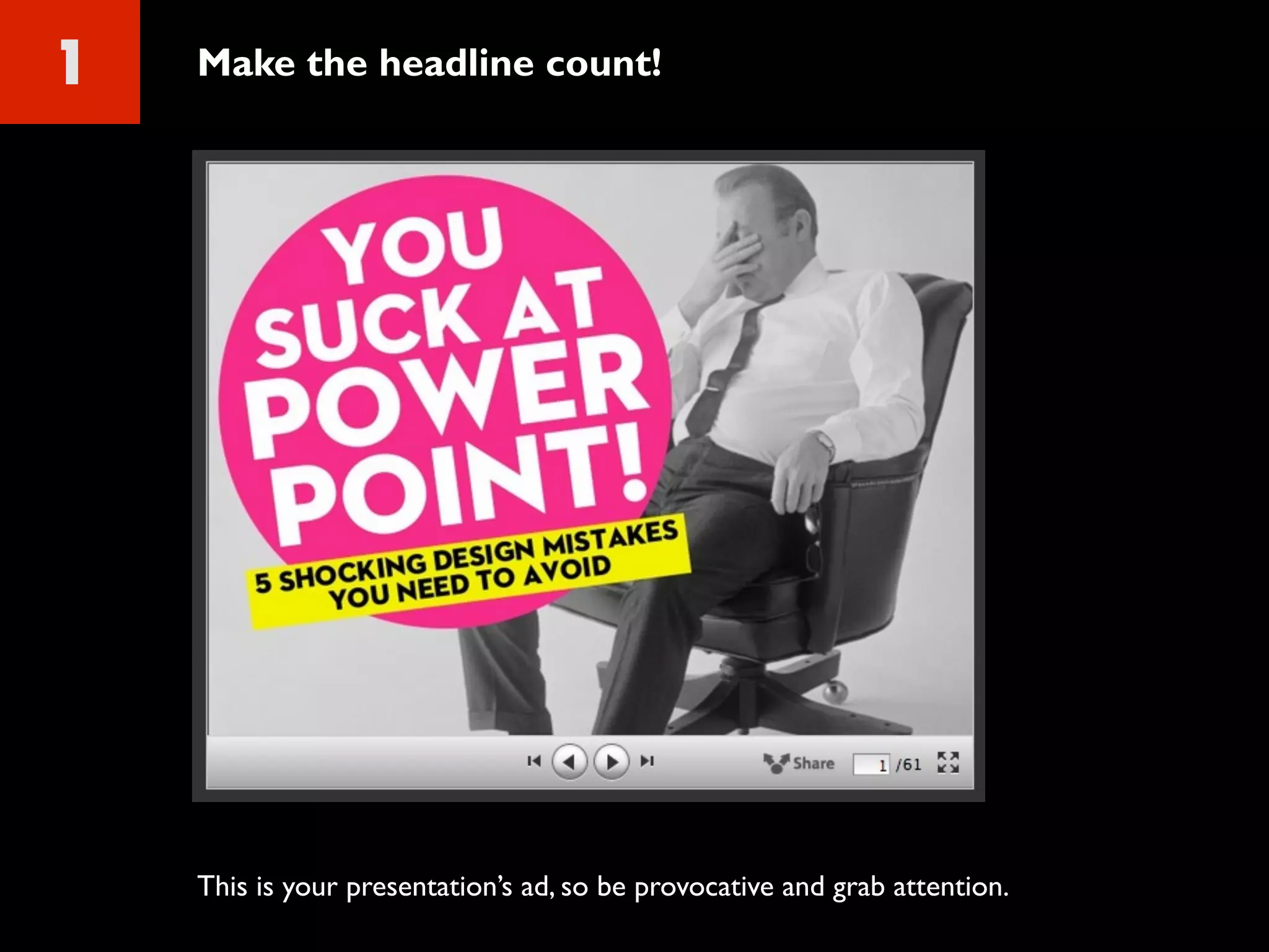 1 Make the headline count!
This is your presentation’s ad, so be provocative and grab attention.
 