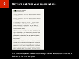 2 Keyword optimize your presentations
Add relevant keywords to description and your slides. Presentation transcript is
indexed by the search engines
 