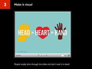 3 Make it visual
People simply skim through the slides and don’t read it in detail
 