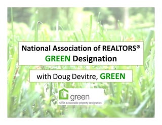 National Association of REALTORS® 
      GREEN Designation
    with Doug Devitre, GREEN
 
