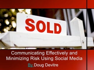 Communicating Effectively and
Minimizing Risk Using Social Media
         By Doug Devitre
 