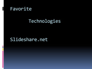 Favorite

      Technologies


Slideshare.net
 