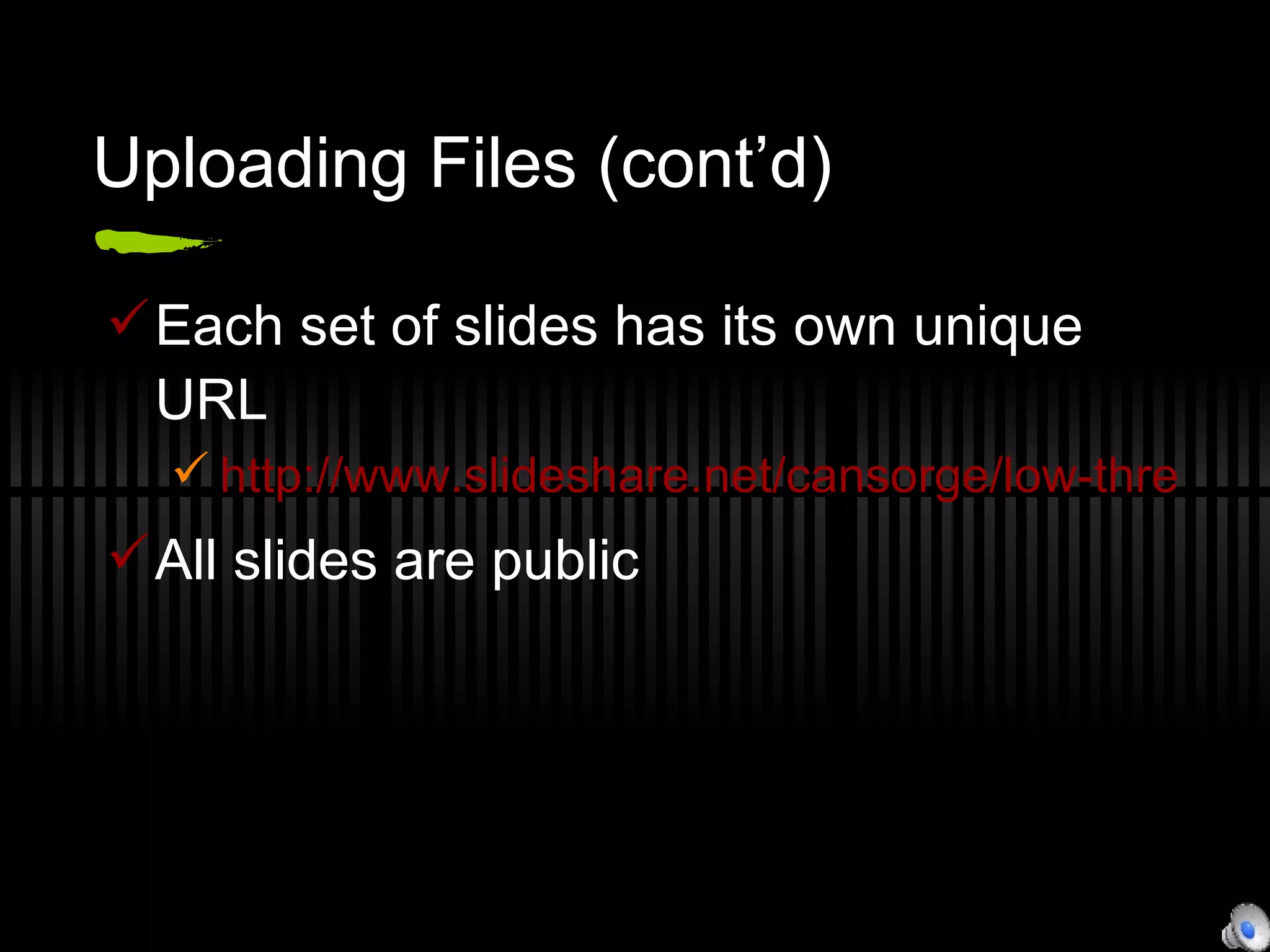 Uploading Files (cont’d) Each set of slides has its own unique URL http://www.slideshare.net/cansorge/low-threshold-applications/ All slides are public 