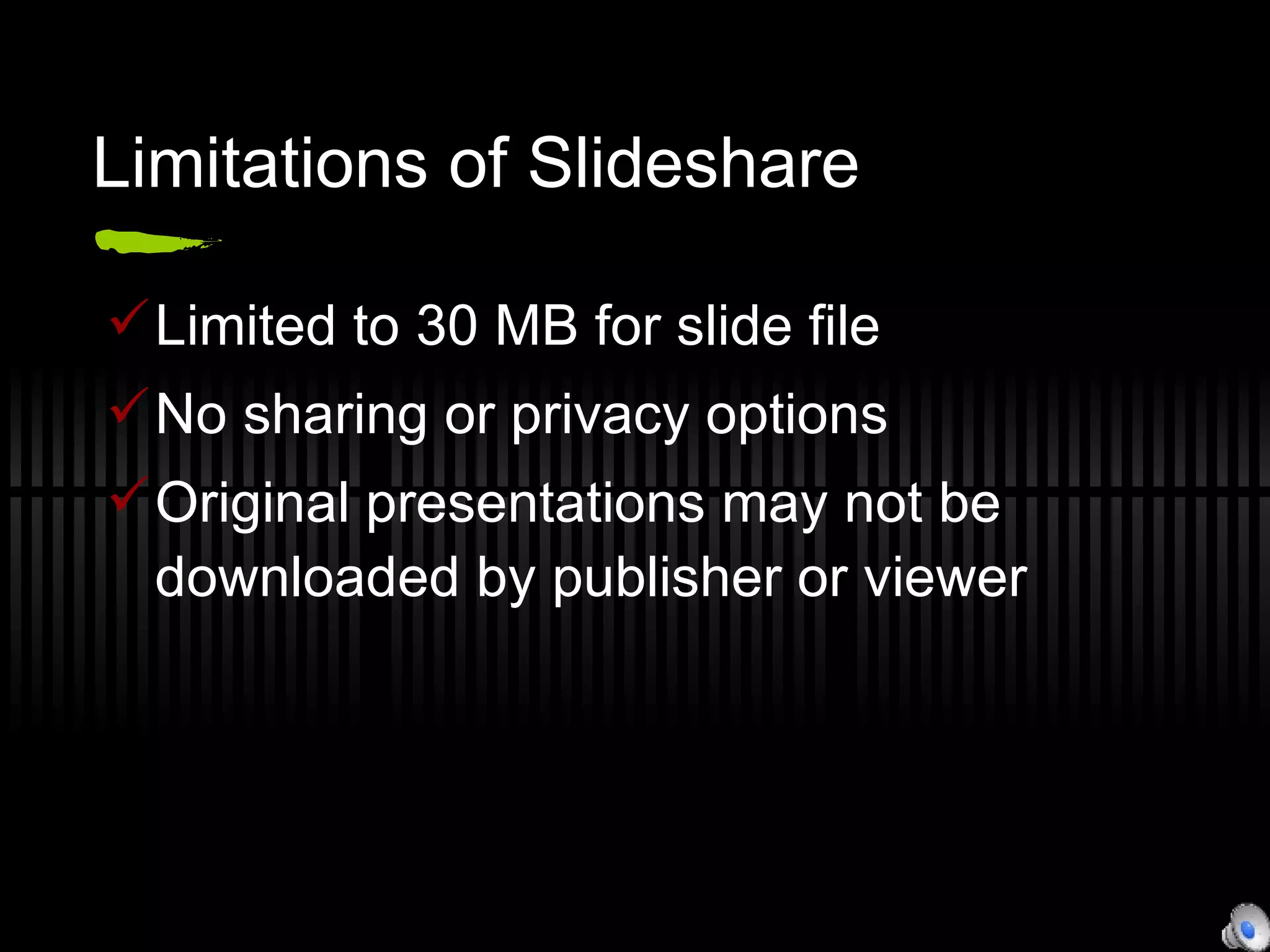 Limitations of Slideshare Limited to 30 MB for slide file No sharing or privacy options Original presentations may not be downloaded by publisher or viewer 