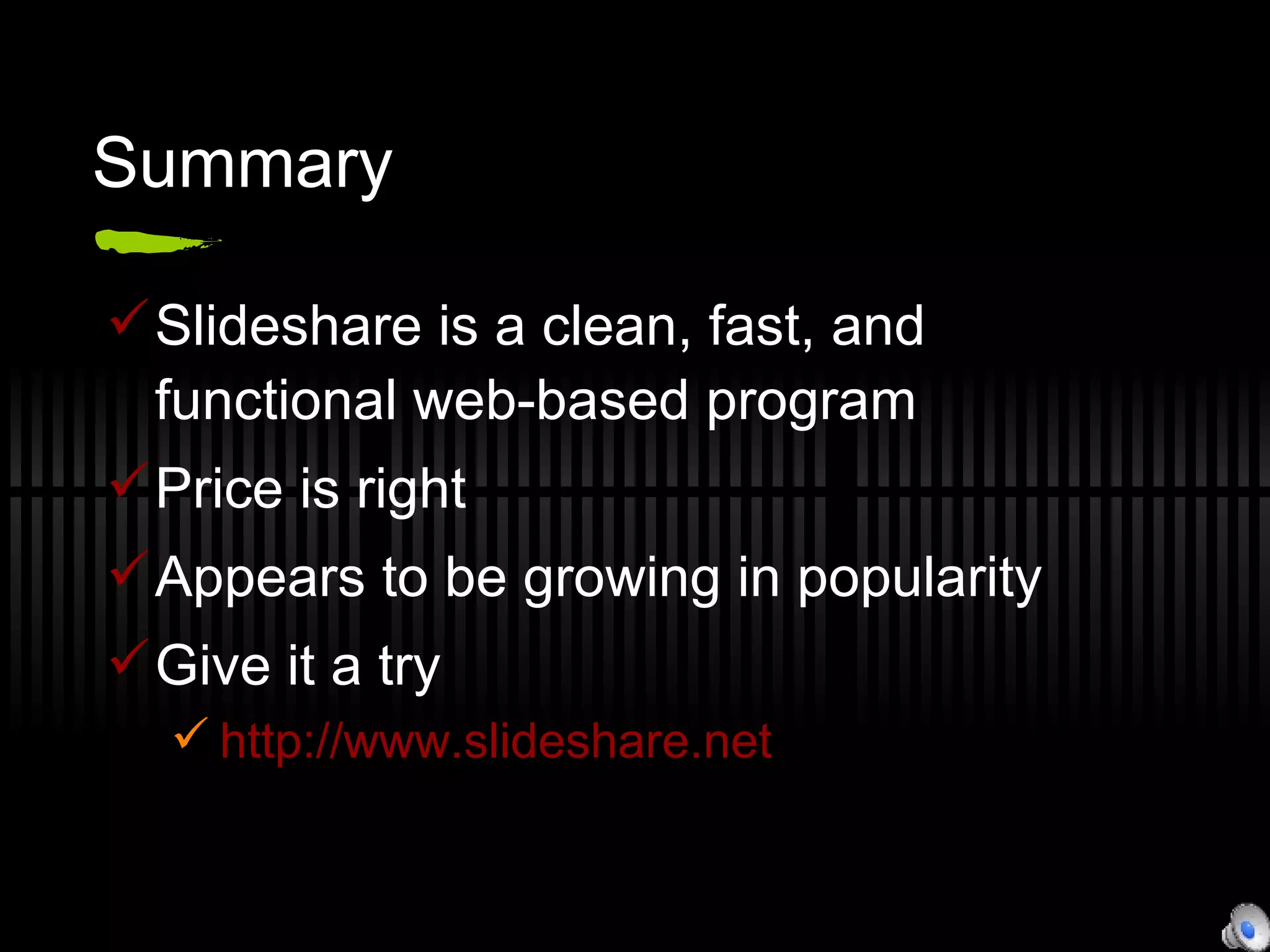 Summary  Slideshare is a clean, fast, and functional web-based program Price is right Appears to be growing in popularity Give it a try http://www.slideshare.net 