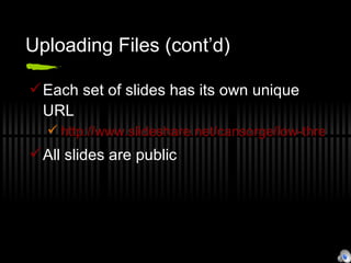 Uploading Files (cont’d) Each set of slides has its own unique URL http://www.slideshare.net/cansorge/low-threshold-applications/ All slides are public 