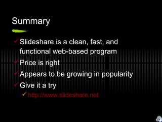 Summary  Slideshare is a clean, fast, and functional web-based program Price is right Appears to be growing in popularity Give it a try http://www.slideshare.net 