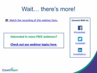 Wait… there’s more!
Watch the recording of this webinar here. Connect With Us
@ComplyRight
@ComplyRight
ComplyRight,Inc.
Interested in more FREE webinars?
Check out our webinar topics here.
 