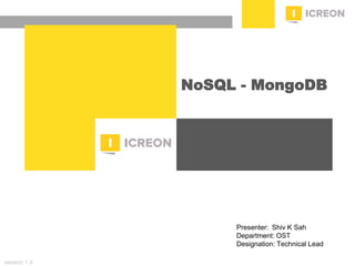 prepared for: 20/20 Companies | 8.22.2010
NoSQL - MongoDB
version 1.0
Presenter: Shiv K Sah
Department: OST
Designation: Technical Lead
 