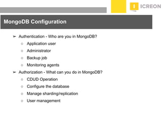 prepared for: 20/20 Companies | 8.22.2010
➢ Authentication - Who are you in MongoDB?
○ Application user
○ Administrator
○ Backup job
○ Monitoring agents
➢ Authorization - What can you do in MongoDB?
○ CDUD Operation
○ Configure the database
○ Manage sharding/replication
○ User management
MongoDB Configuration
 