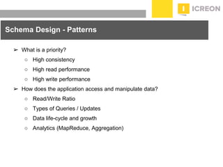 prepared for: 20/20 Companies | 8.22.2010
➢ What is a priority?
○ High consistency
○ High read performance
○ High write performance
➢ How does the application access and manipulate data?
○ Read/Write Ratio
○ Types of Queries / Updates
○ Data life-cycle and growth
○ Analytics (MapReduce, Aggregation)
Schema Design - Patterns
 