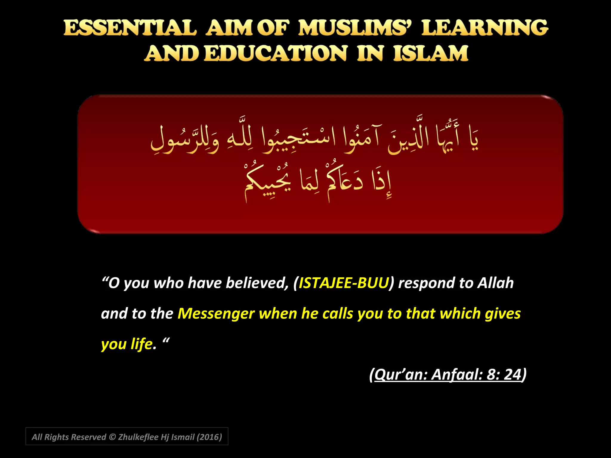 All Rights Reserved © Zhulkeflee Hj Ismail (2016))
““O you who have believed, (O you who have believed, (ISTAJEE-BUUISTAJEE-BUU) respond to Allah) respond to Allah
and to theand to the Messenger when he calls you to that which givesMessenger when he calls you to that which gives
you lifeyou life. “. “
((Qur’an: Anfaal: 8: 24Qur’an: Anfaal: 8: 24))
 