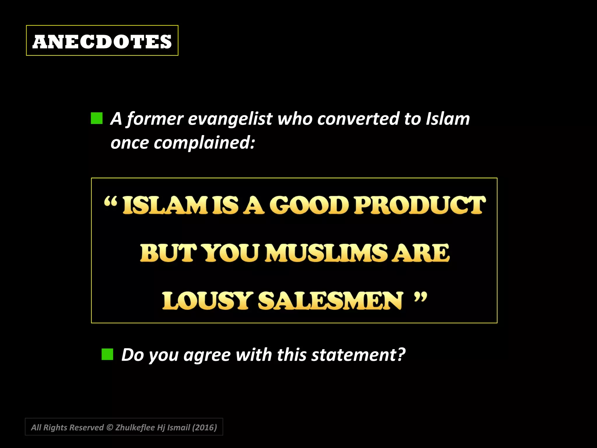 Do you agree with this statement?
All Rights Reserved © Zhulkeflee Hj Ismail (2016))
ANECDOTES
A former evangelist who converted to Islam
once complained:
 