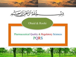 Pharmaceutical Quality & Regulatory Sciences
PQRS
Obaid & Roohi
 