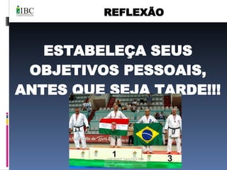 ESTABELEÇA SEUS OBJETIVOS PESSOAIS, ANTES QUE SEJA TARDE!!! REFLEXÃO 