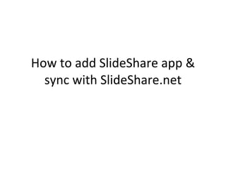 How to add SlideShare app & sync with SlideShare.net 