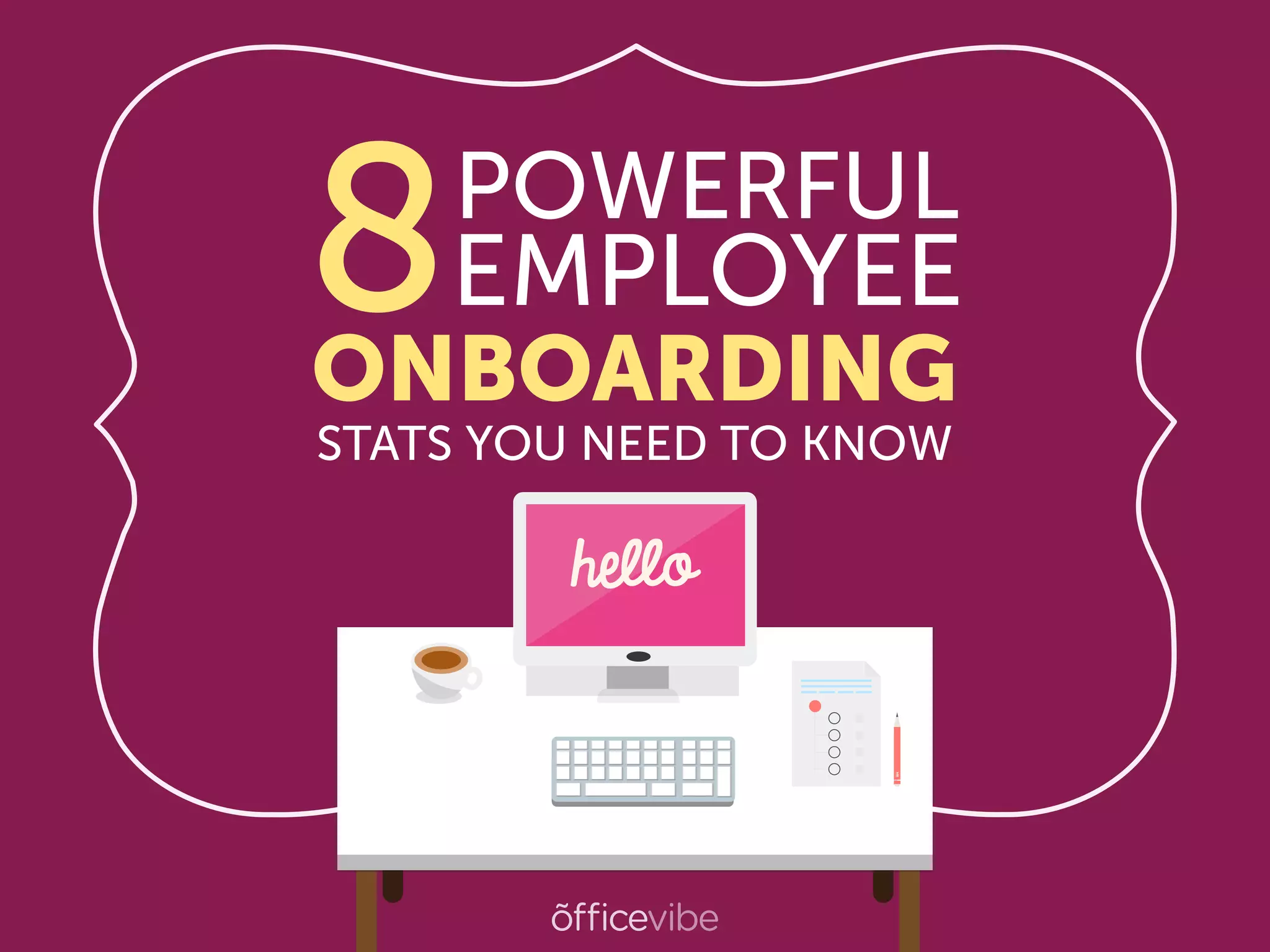 8POWERFUL
EMPLOYEE
ONBOARDING
STATS YOU NEED TO KNOW