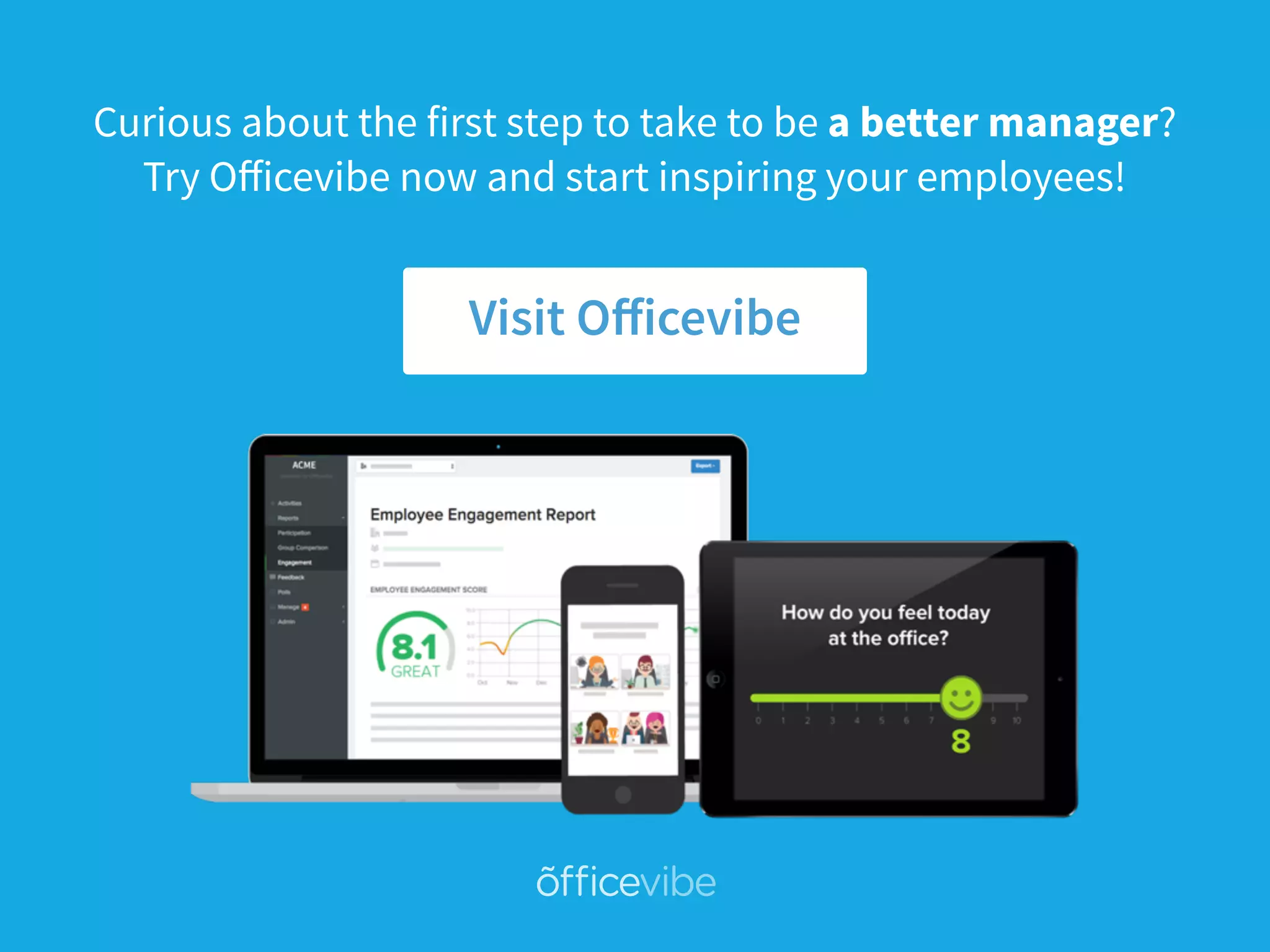 Curious about the first step to take to be a better manager?
Try Officevibe now and start inspiring your employees!
Visit Officevibe