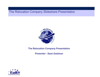 The Relocation Company Slideshare Presentation The Relocation Company Presentation Presenter - Sean Eastman 