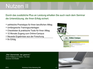 Nutzen II zahlreiche Praxistipps für Ihren beruﬂichen Alltag Umfangreiche Trainingsunterlagen Checklisten & praktische Tools für Ihren Alltag 12 Monate Zugang zum Online-Campus Neueste Ergebnisse aus der Forschung = Ihr Erfolg Durch das zusätzliche Plus an Leistung erhalten Sie auch nach dem Seminar die Unterstützung, die Ihren Erfolg sichert. „ Wer überwindet, der gewinnt.“ Johann Wolfgang von Goethe, 1749-1832 Deutscher Schriftsteller 